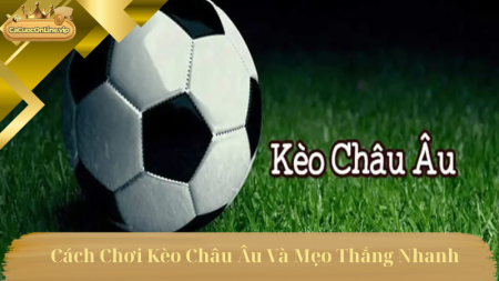 Cách Chơi Kèo Châu Âu Và Mẹo Thắng Nhanh