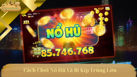 Cách Chơi Nổ Hũ Và Bí Kíp Trúng Lớn