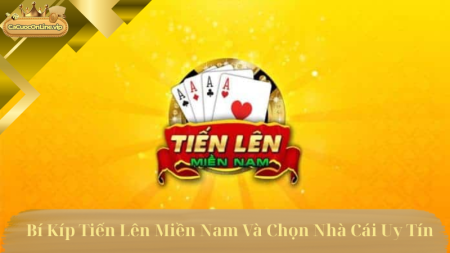 Cách Chơi Tiến Lên Miền Nam Và Mẹo Chọn Nhà Cái