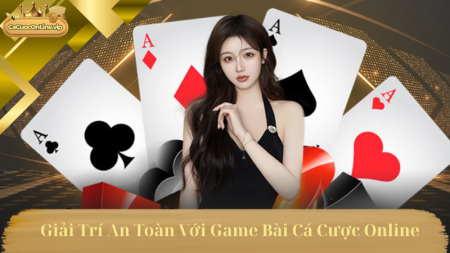 Giải Trí An Toàn Với Game Bài Cá Cược Online
